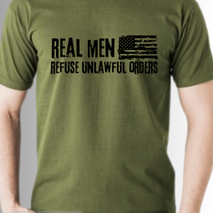 Real Men Refuse Unlawful Orders